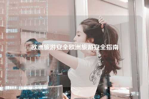 欧洲旅游安全欧洲旅游安全指南